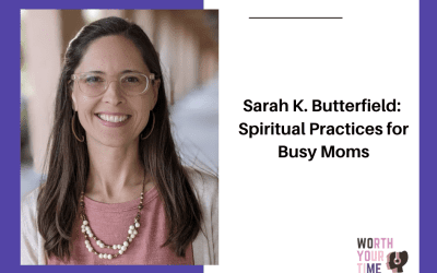 Sarah K. Butterfield: Cultivating Spiritual Practices for Busy Moms